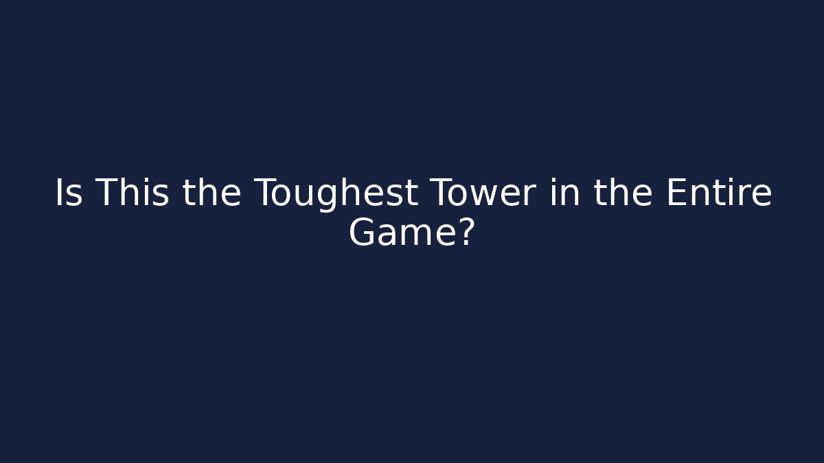 Is This the Toughest Tower in the Entire Game?