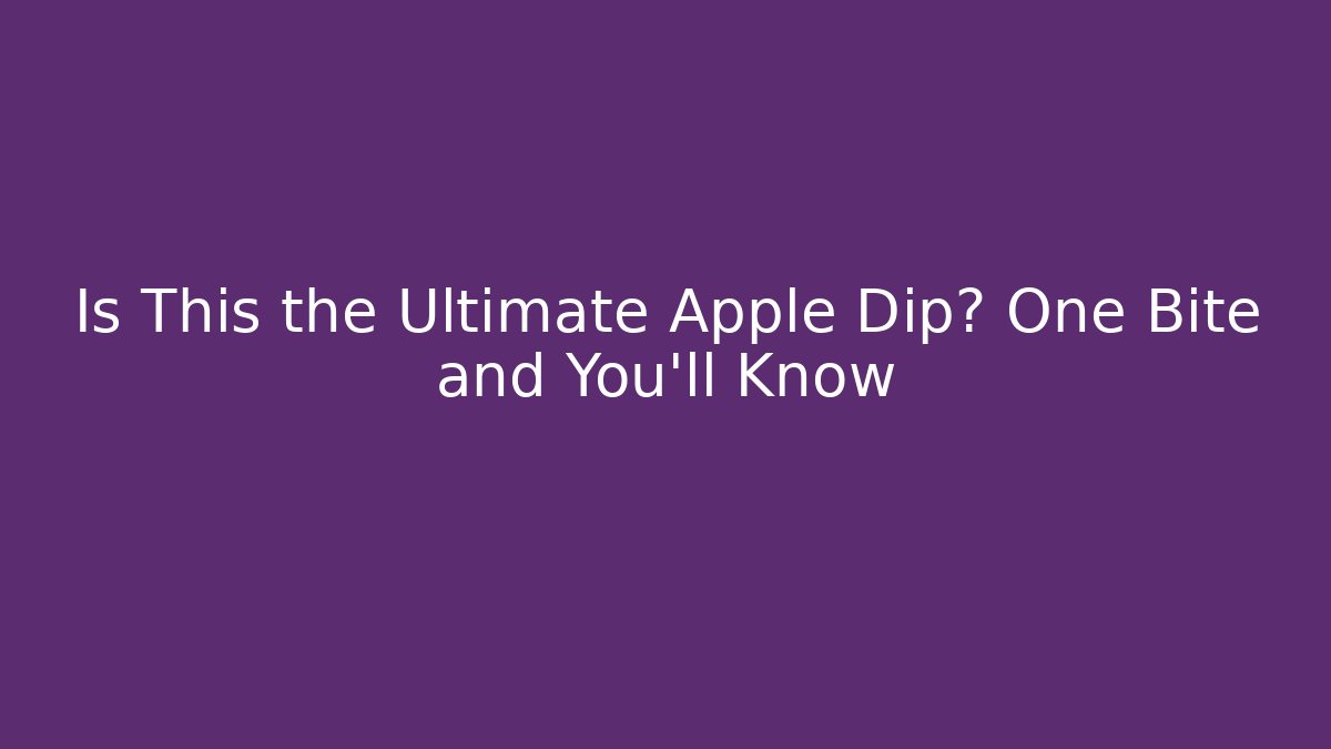 Is This the Ultimate Apple Dip? One Bite and You'll Know