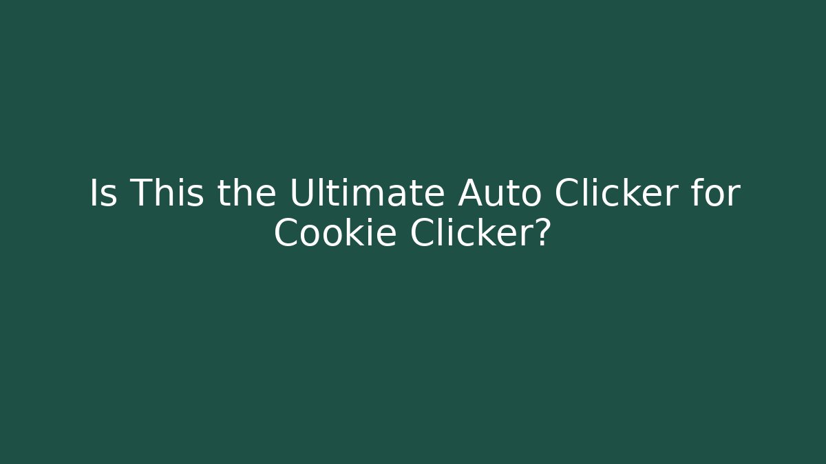 Is This the Ultimate Auto Clicker for Cookie Clicker?