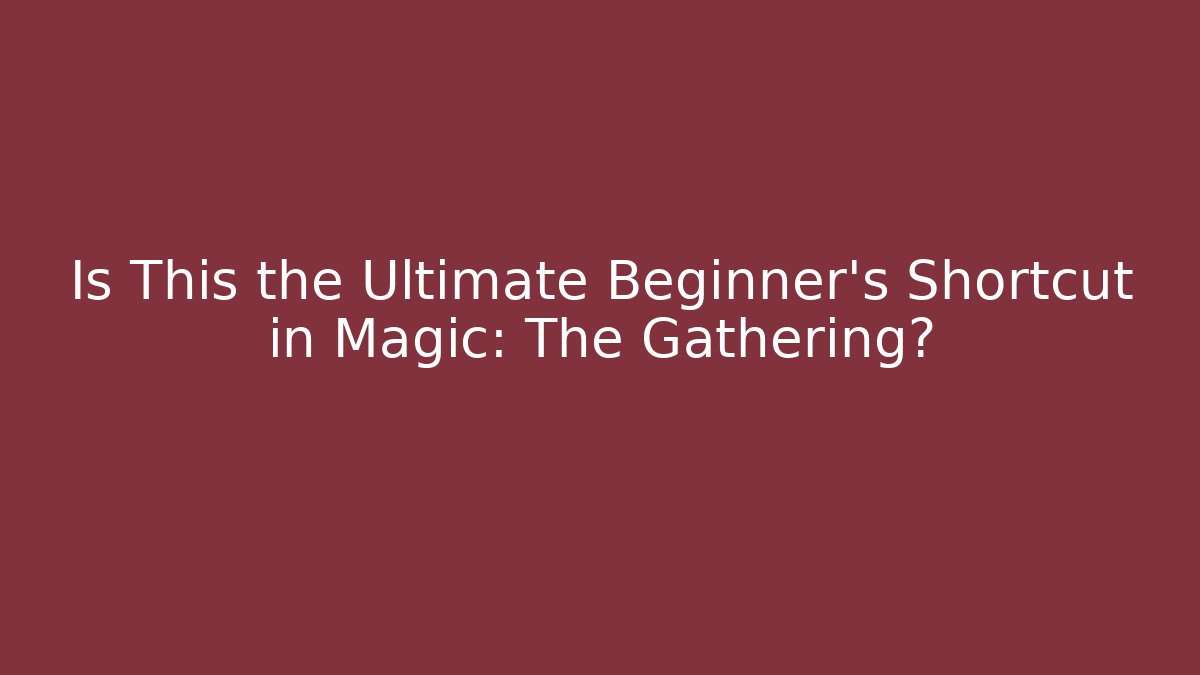 Is This the Ultimate Beginner's Shortcut in Magic: The Gathering?
