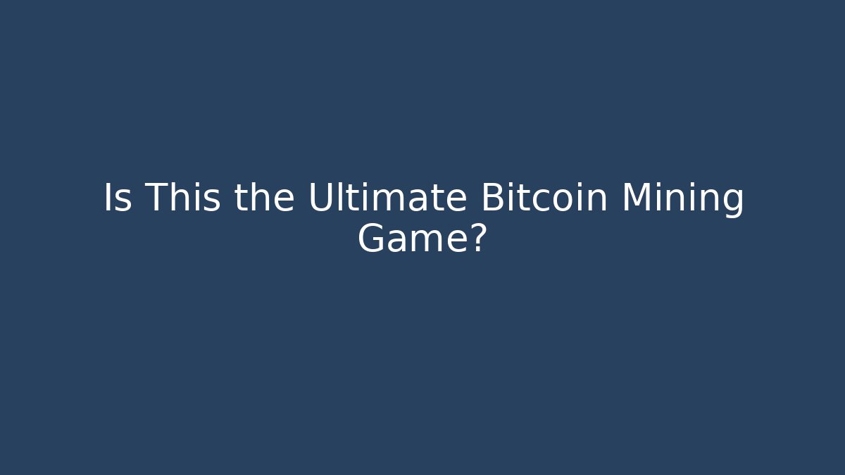 Is This the Ultimate Bitcoin Mining Game?