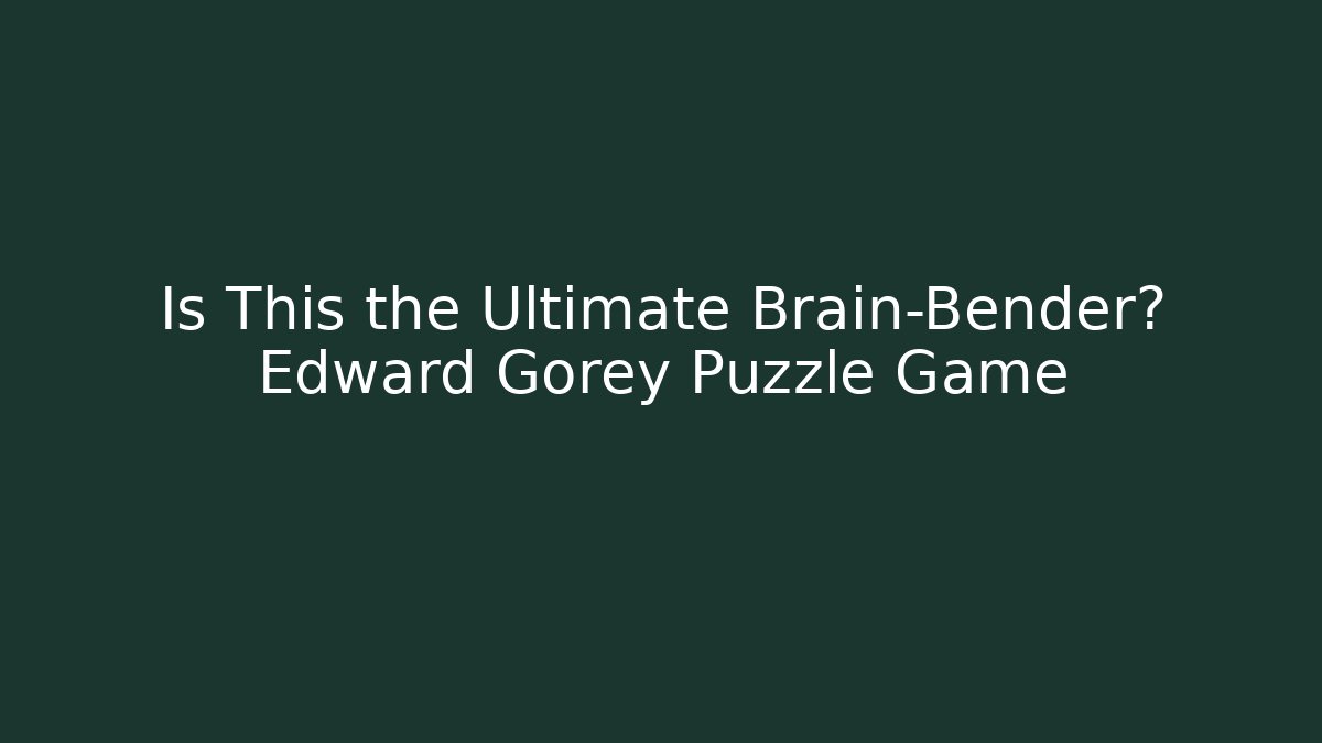 Is This the Ultimate Brain-Bender? Edward Gorey Puzzle Game