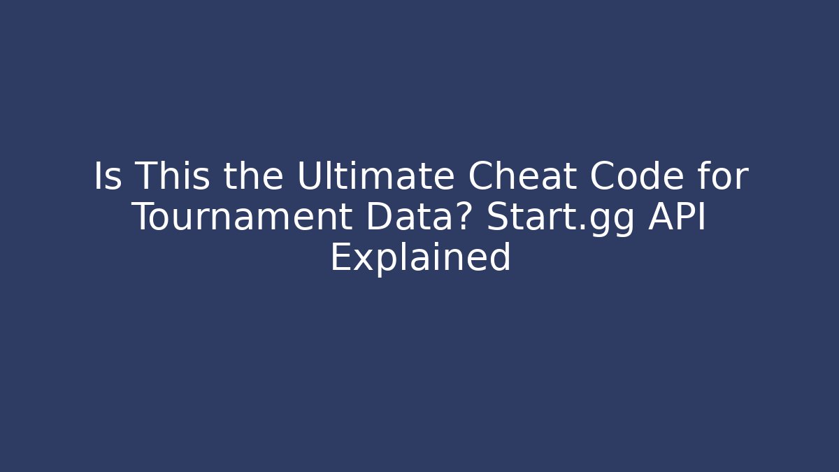 Is This the Ultimate Cheat Code for Tournament Data? Start.gg API Explained
