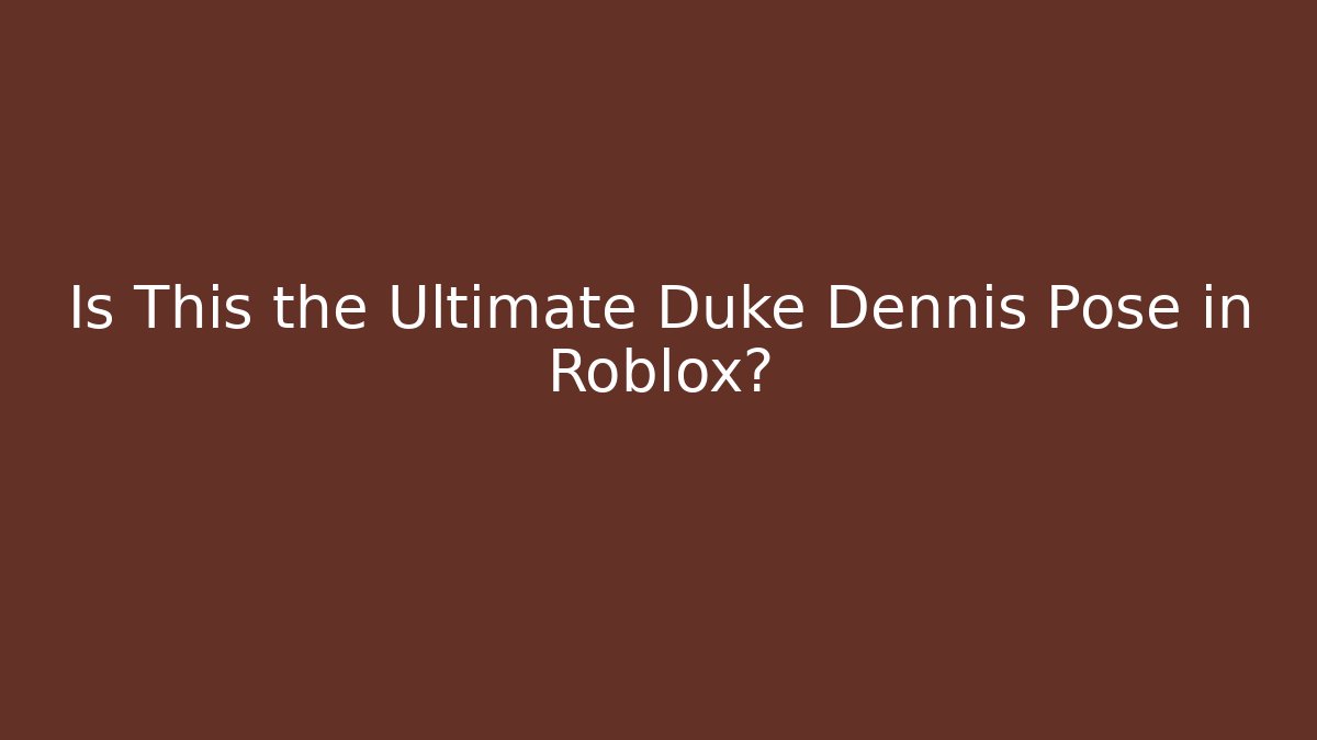 Is This the Ultimate Duke Dennis Pose in Roblox?