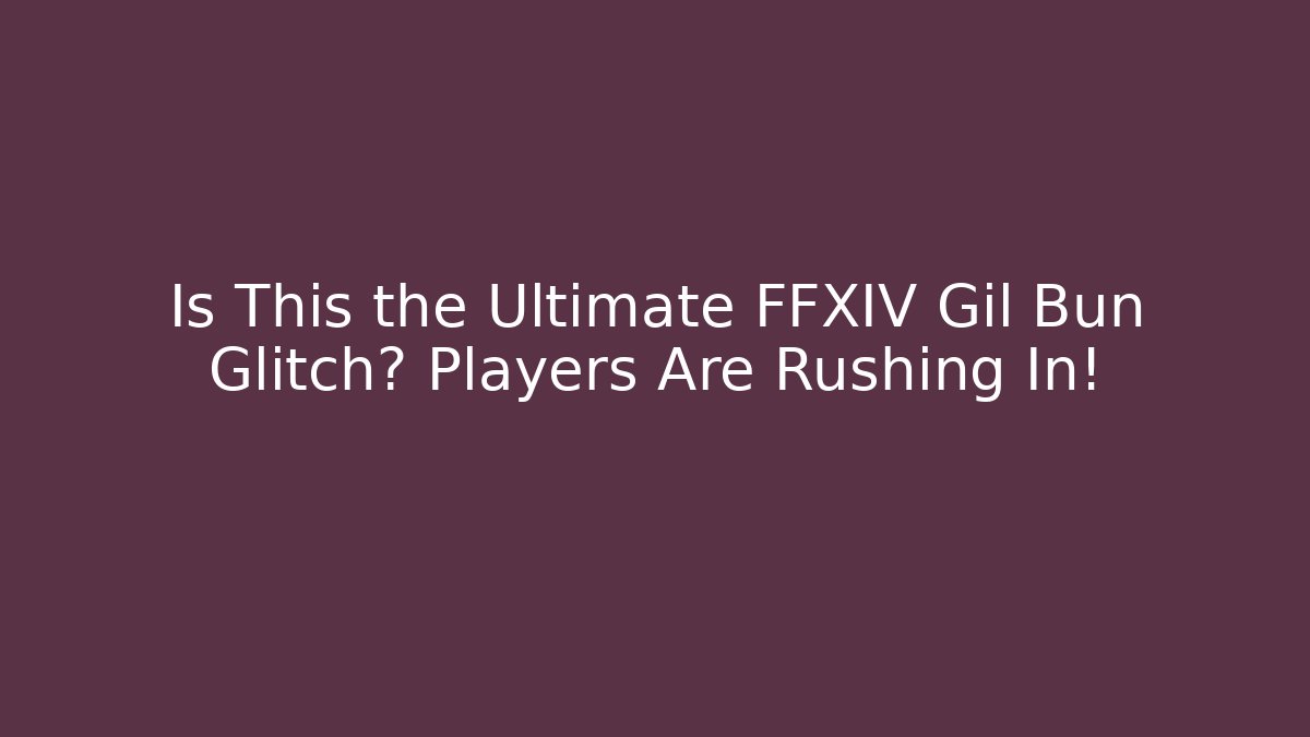 Is This the Ultimate FFXIV Gil Bun Glitch? Players Are Rushing In!