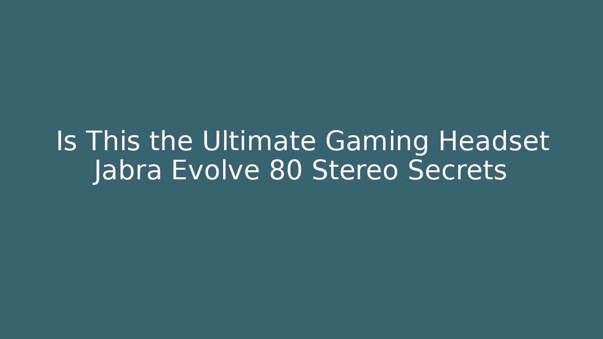 Is This the Ultimate Gaming Headset Jabra Evolve 80 Stereo Secrets