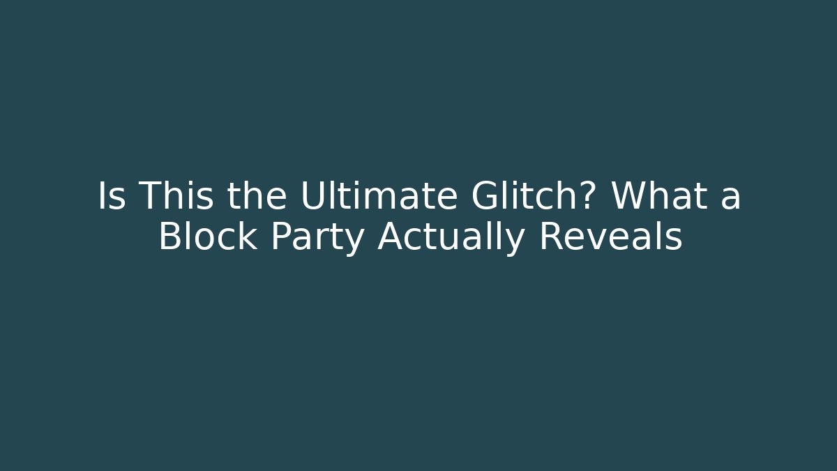 Is This the Ultimate Glitch? What a Block Party Actually Reveals