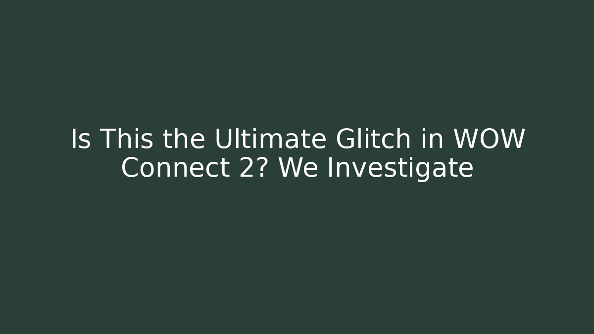 Is This the Ultimate Glitch in WOW Connect 2? We Investigate