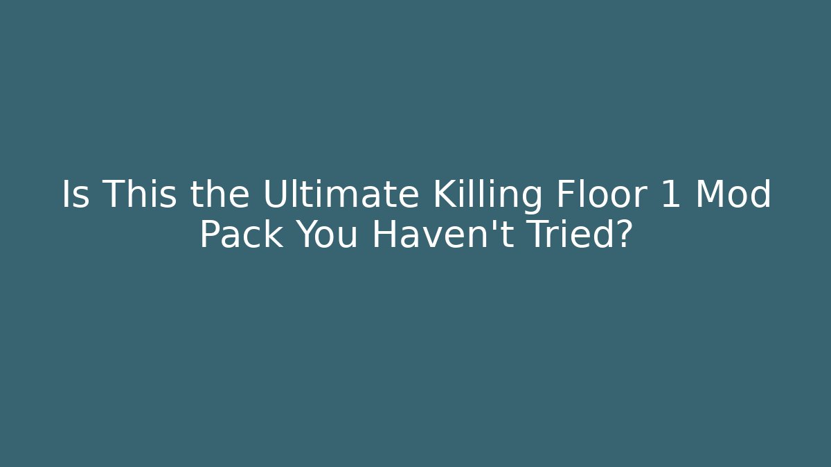 Is This the Ultimate Killing Floor 1 Mod Pack You Haven't Tried?