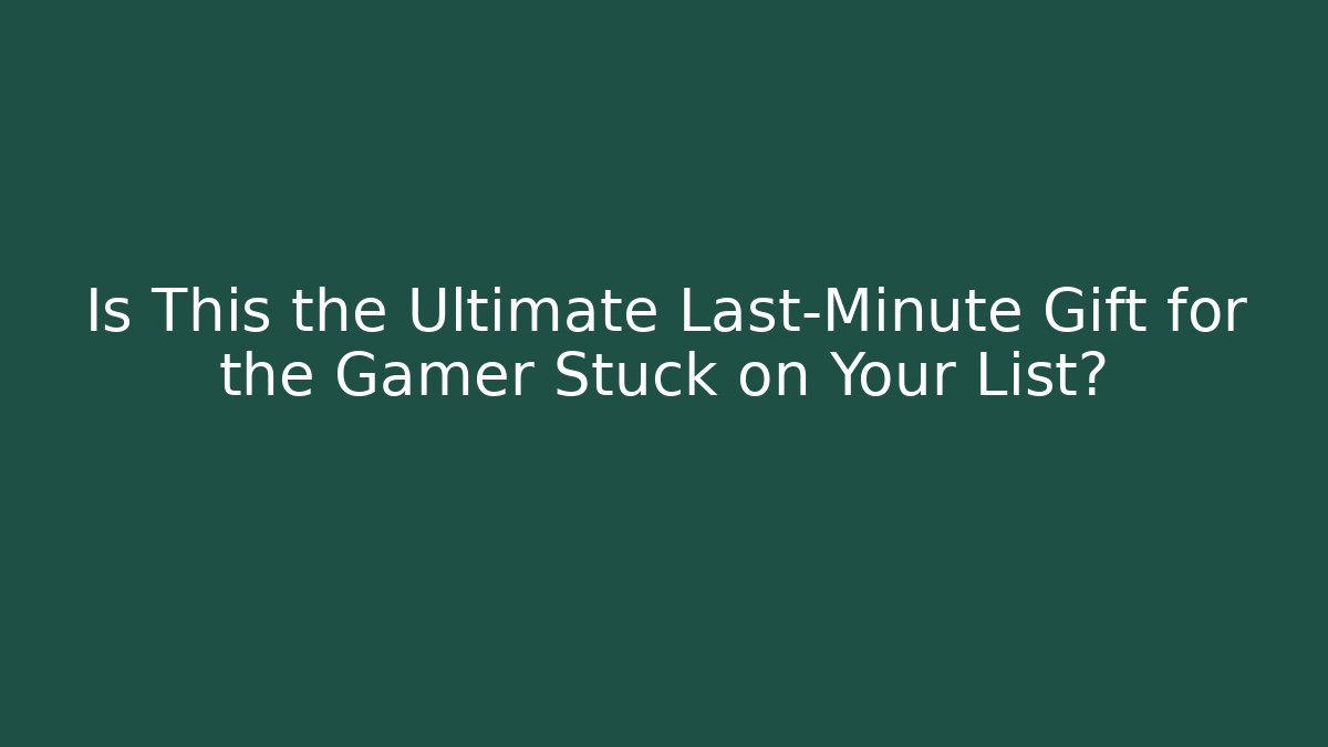 Is This the Ultimate Last-Minute Gift for the Gamer Stuck on Your List?