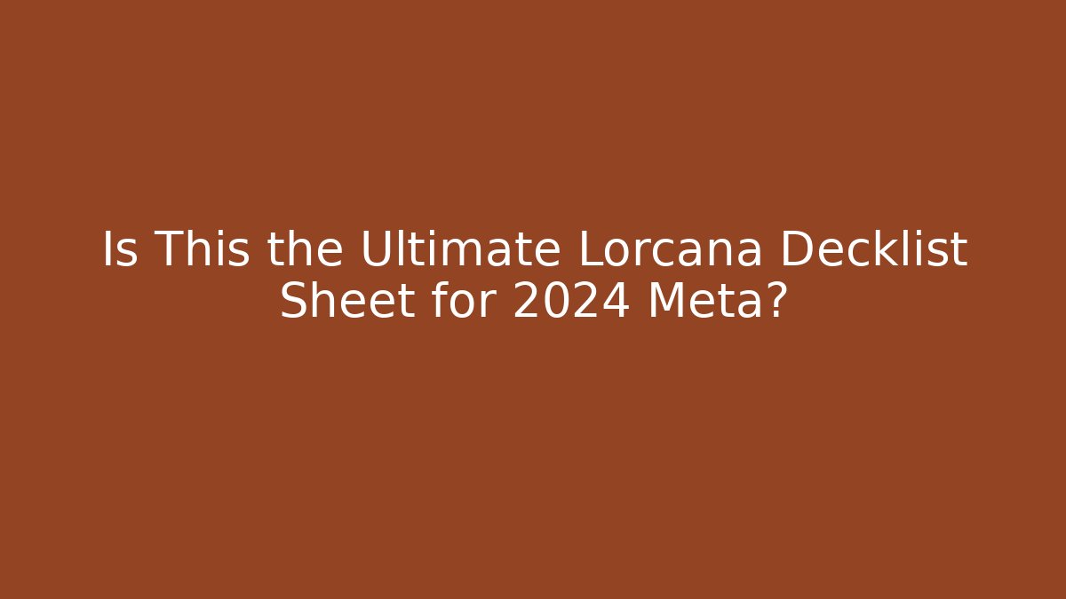 Is This the Ultimate Lorcana Decklist Sheet for 2024 Meta?