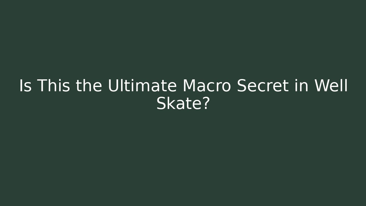 Is This the Ultimate Macro Secret in Well Skate?