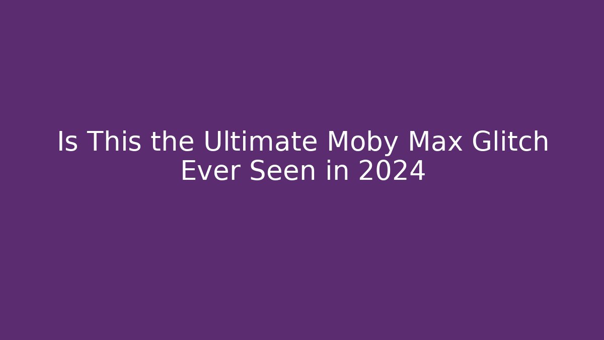 Is This the Ultimate Moby Max Glitch Ever Seen in 2024 - Buddy Program