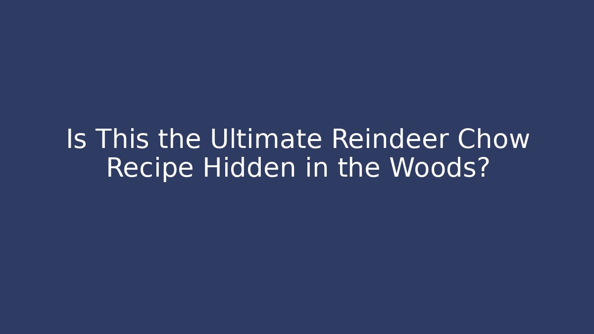Is This the Ultimate Reindeer Chow Recipe Hidden in the Woods?