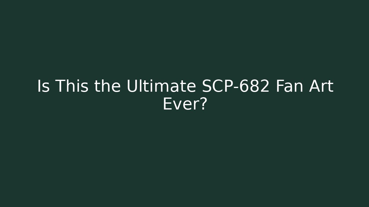 Is This the Ultimate SCP-682 Fan Art Ever?