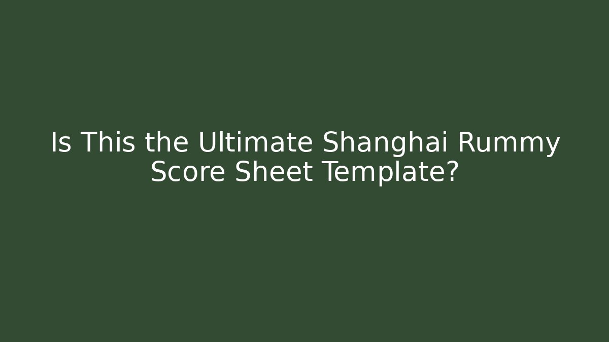 Is This the Ultimate Shanghai Rummy Score Sheet Template?