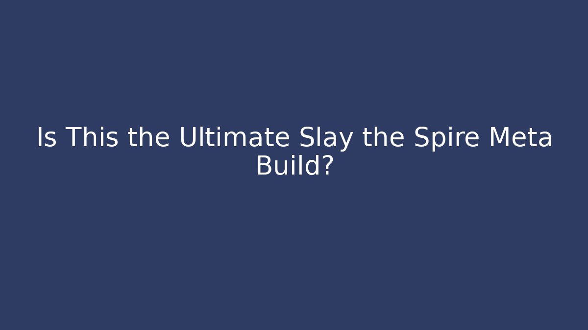 Is This the Ultimate Slay the Spire Meta Build?