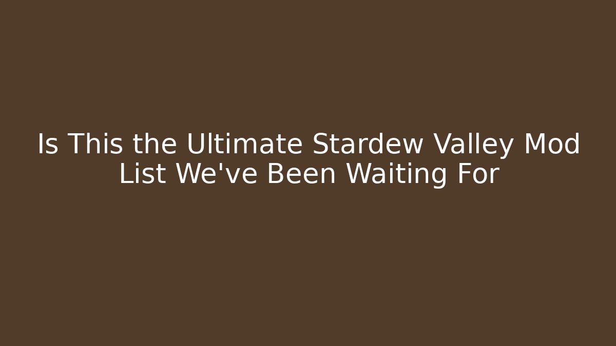 Is This the Ultimate Stardew Valley Mod List We've Been Waiting For