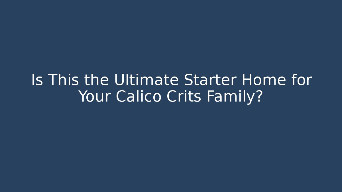 Is This the Ultimate Starter Home for Your Calico Crits Family?