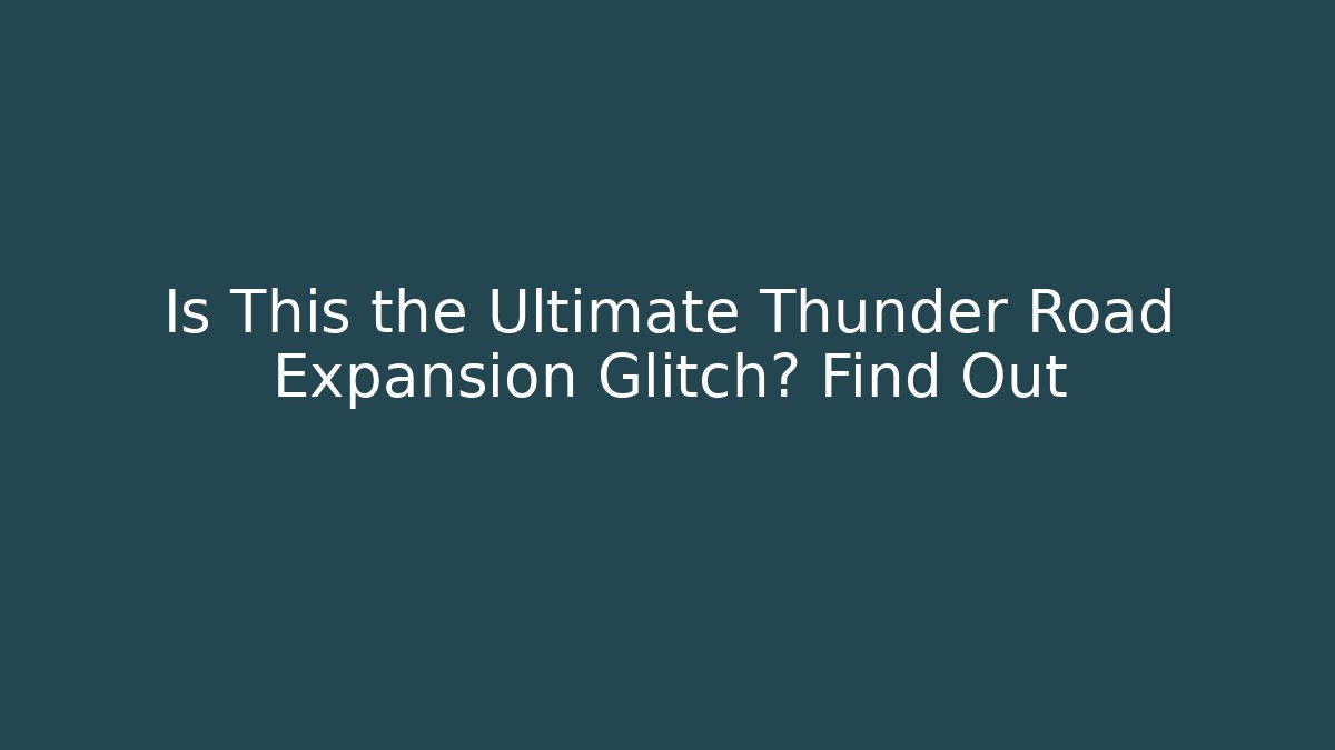 Is This the Ultimate Thunder Road Expansion Glitch? Find Out - Buddy Program