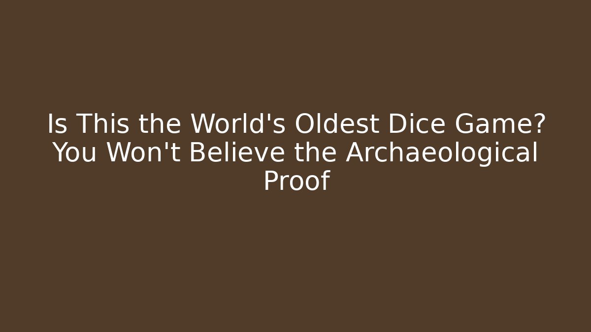 Is This the World's Oldest Dice Game? You Won't Believe the Archaeological Proof