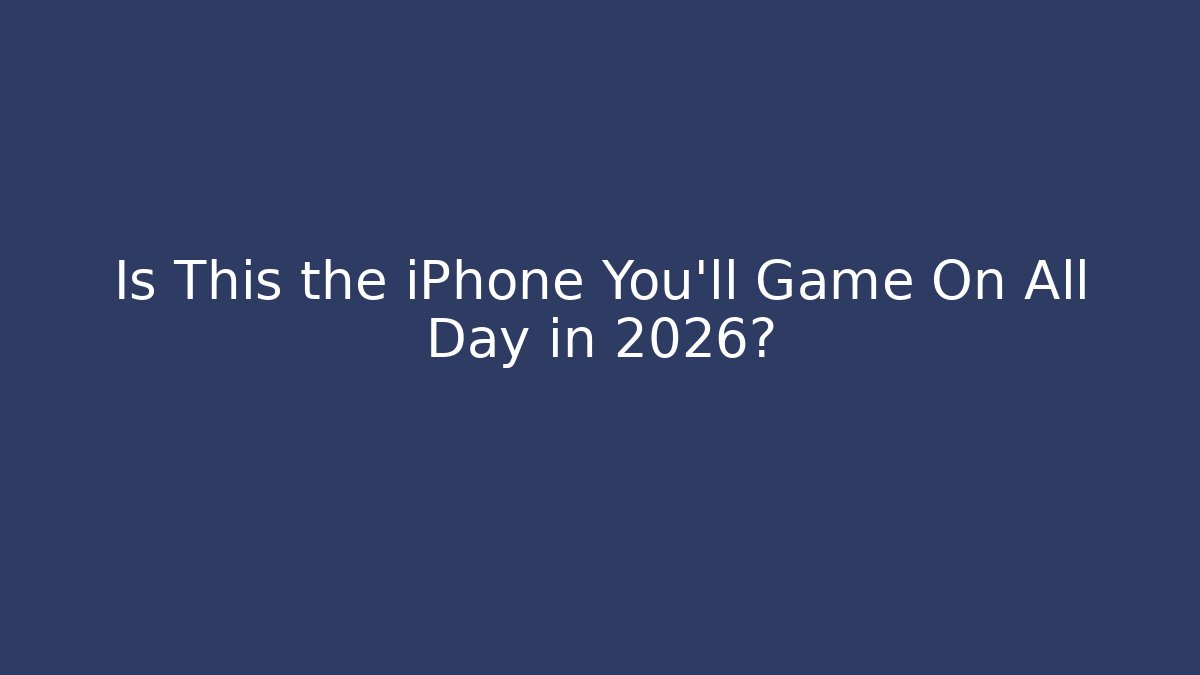 Is This the iPhone You’ll Game On All Day in 2026?