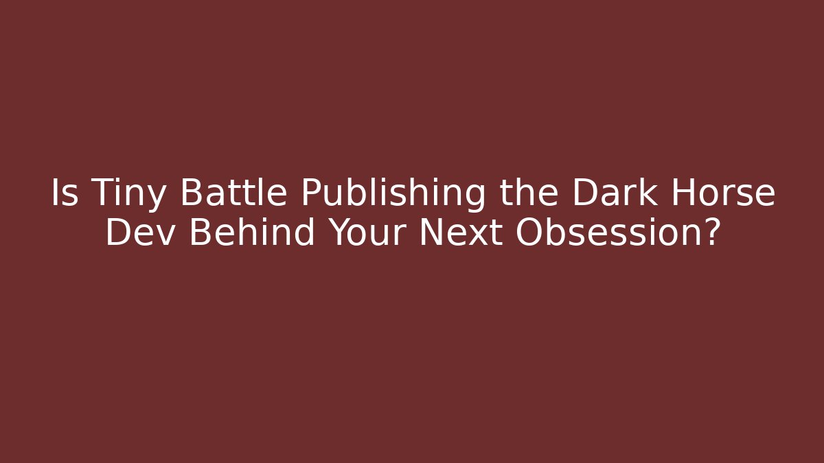 Is Tiny Battle Publishing the Dark Horse Dev Behind Your Next Obsession?