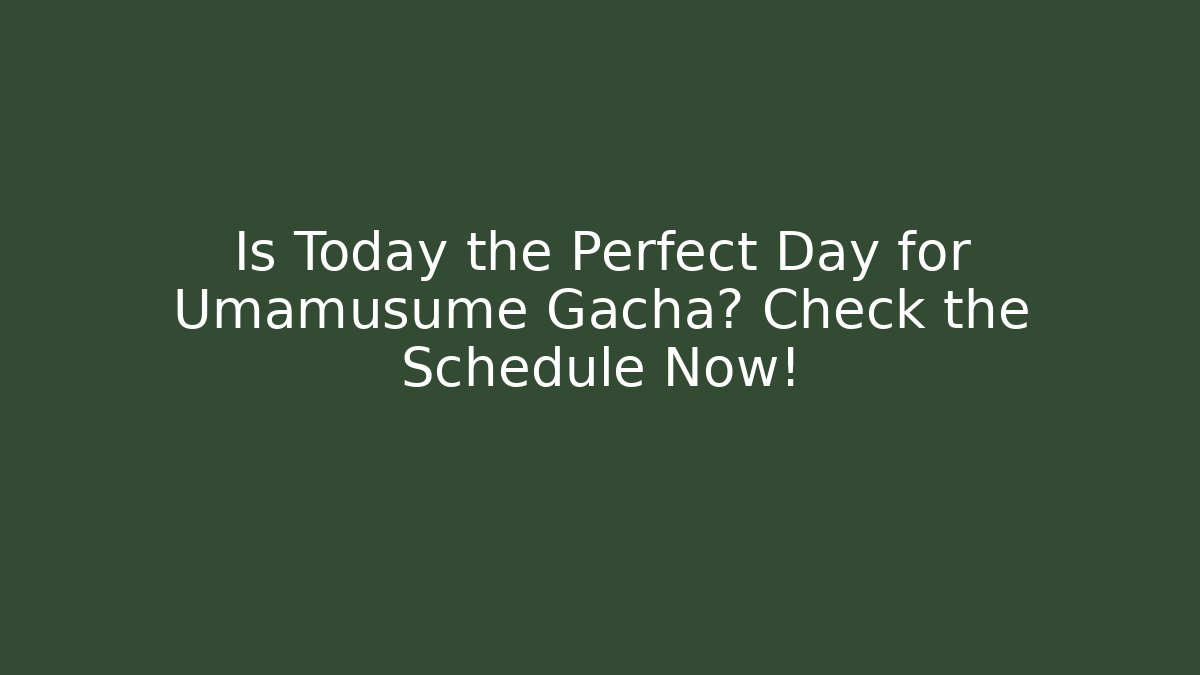 Is Today the Perfect Day for Umamusume Gacha? Check the Schedule Now!