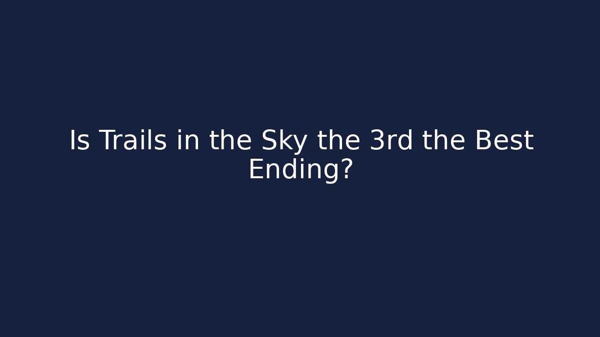 Is Trails in the Sky the 3rd the Best Ending?