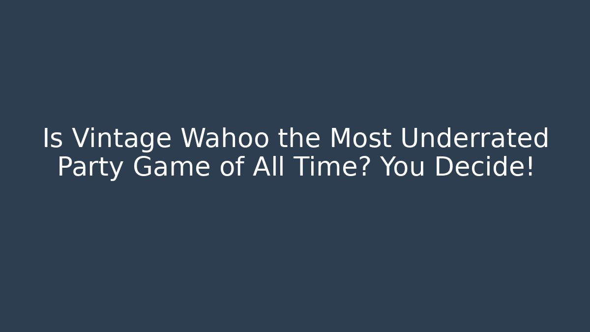 Is Vintage Wahoo the Most Underrated Party Game of All Time? You Decide!