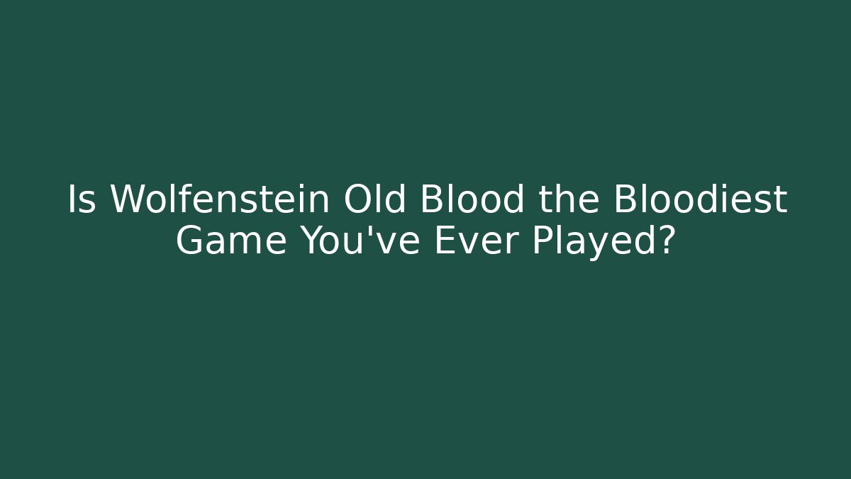 Is Wolfenstein Old Blood the Bloodiest Game You've Ever Played?