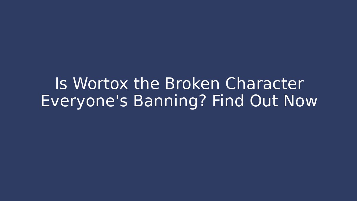 Is Wortox the Broken Character Everyone’s Banning? Find Out Now