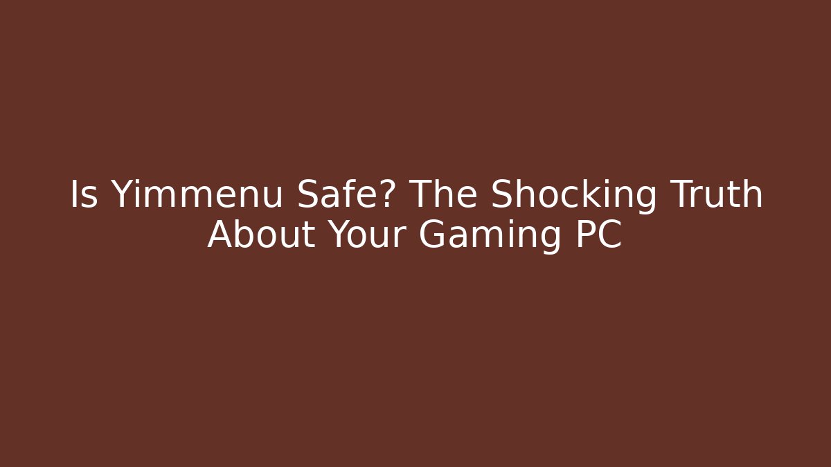 Is Yimmenu Safe? The Shocking Truth About Your Gaming PC