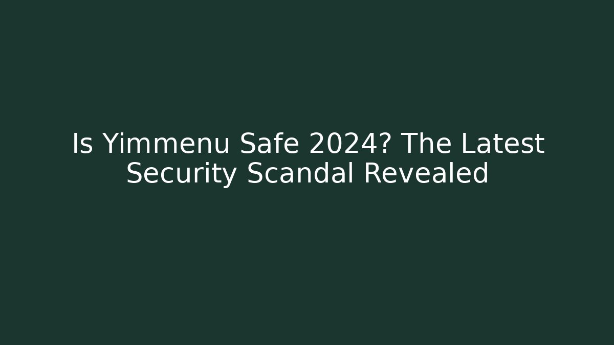 Is Yimmenu Safe 2024? The Latest Security Scandal Revealed