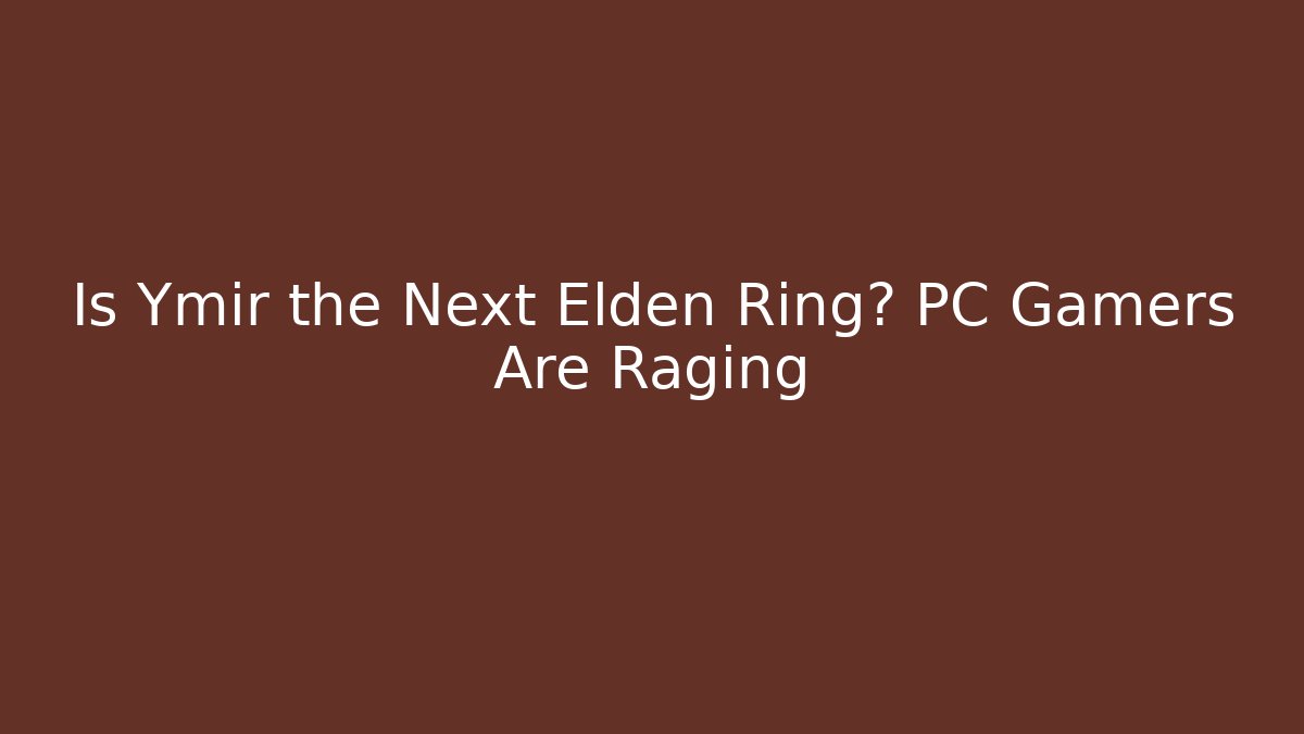 Is Ymir the Next Elden Ring? PC Gamers Are Raging