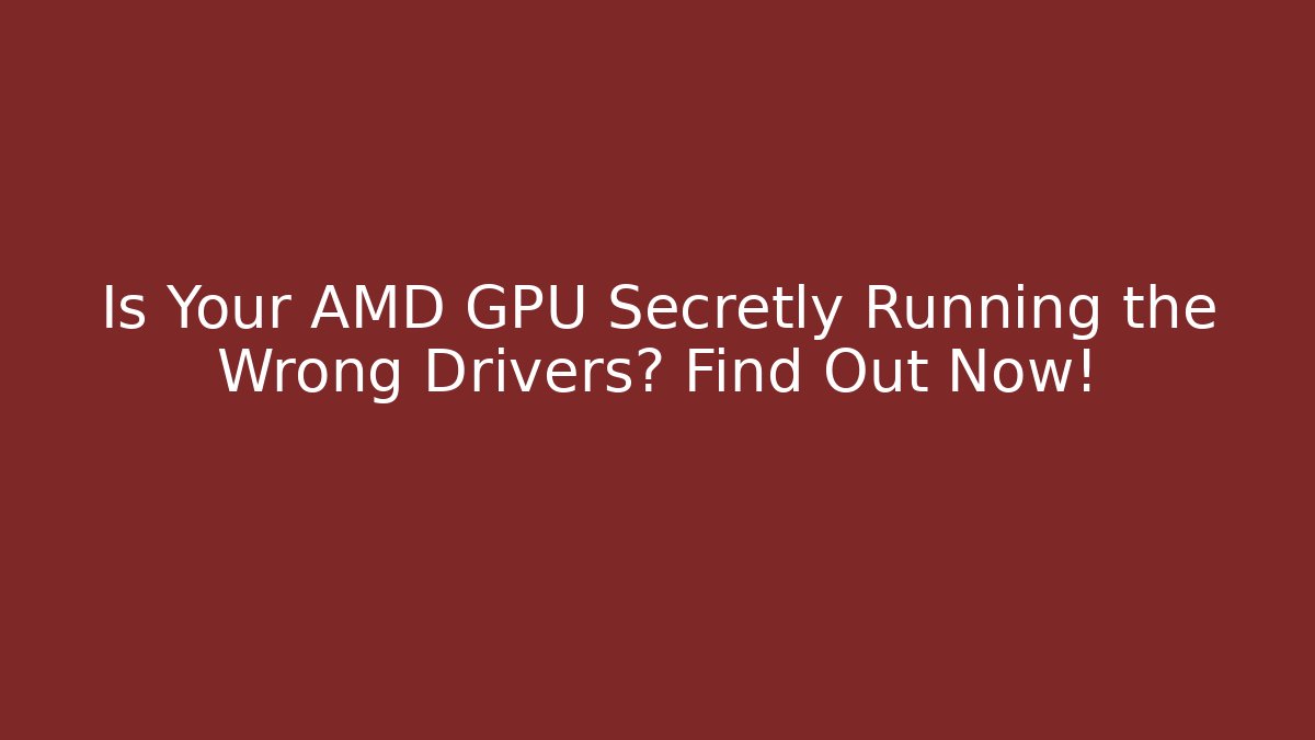 Is Your AMD GPU Secretly Running the Wrong Drivers? Find Out Now! - Buddy Program