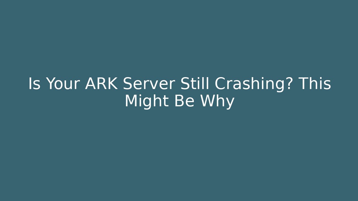 Is Your ARK Server Still Crashing? This Might Be Why - Buddy Program