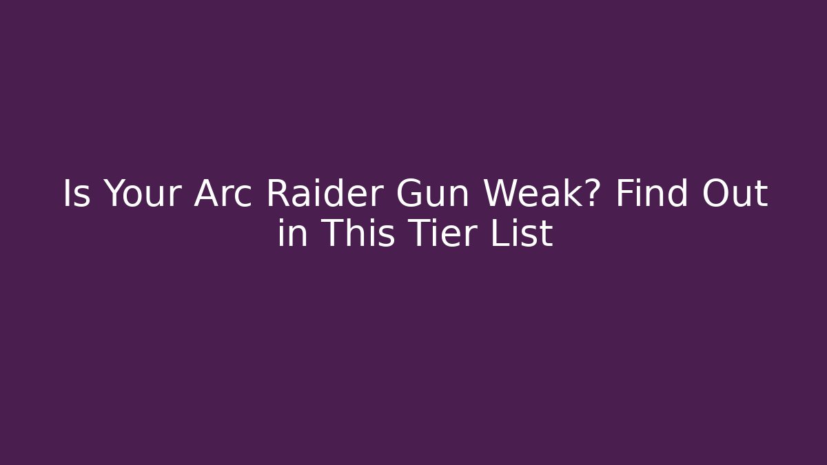 Is Your Arc Raider Gun Weak? Find Out in This Tier List