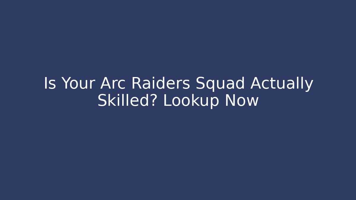 Is Your Arc Raiders Squad Actually Skilled? Lookup Now