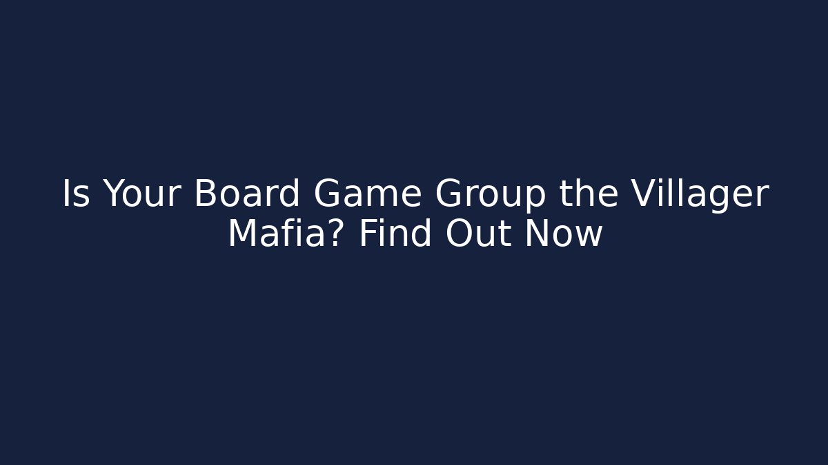 Is Your Board Game Group the Villager Mafia? Find Out Now