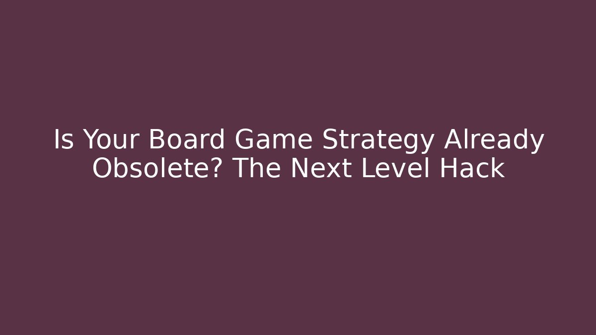 Is Your Board Game Strategy Already Obsolete? The Next Level Hack - Buddy Program