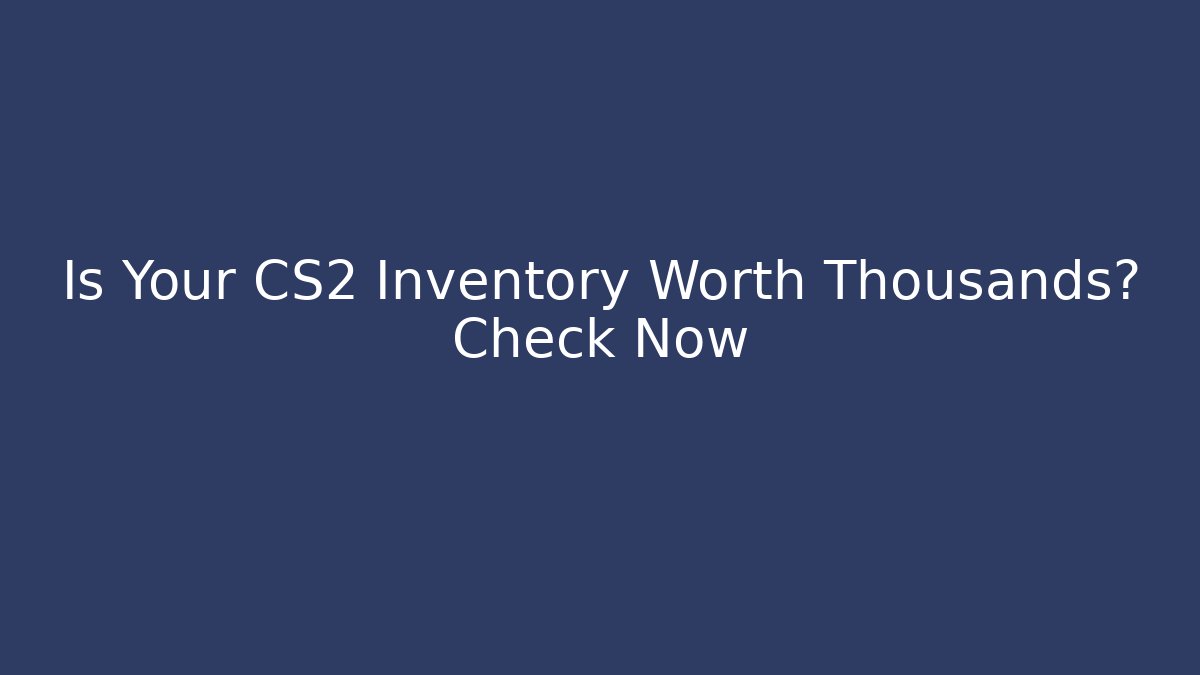 Is Your CS2 Inventory Worth Thousands? Check Now - Buddy Program