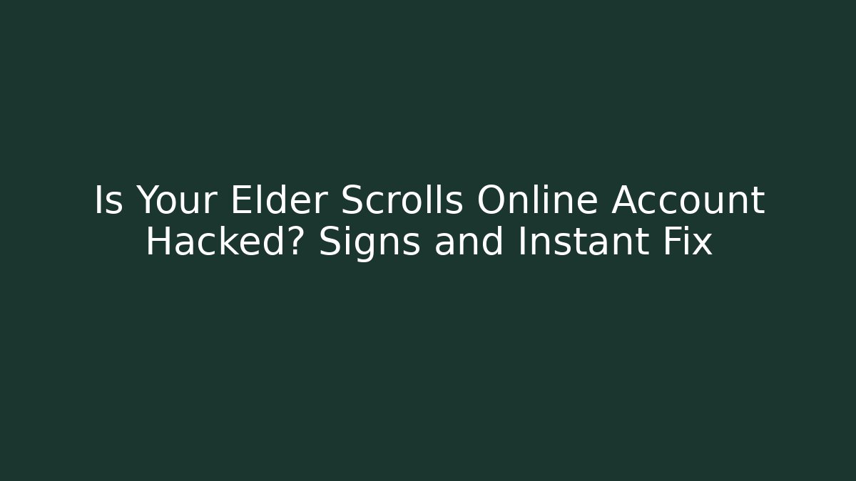 Is Your Elder Scrolls Online Account Hacked? Signs and Instant Fix