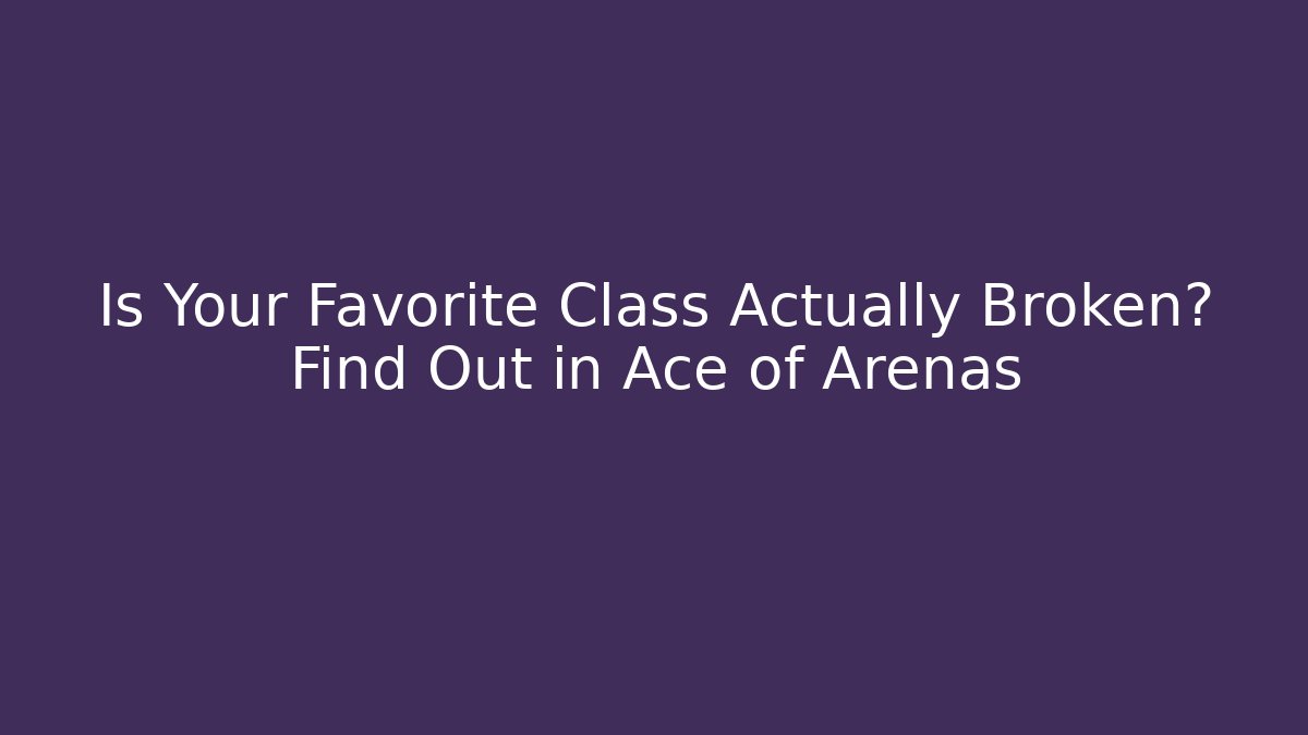 Is Your Favorite Class Actually Broken? Find Out in Ace of Arenas