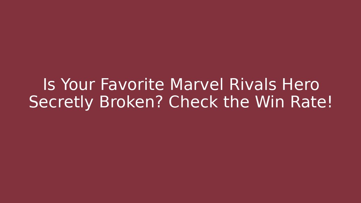 Is Your Favorite Marvel Rivals Hero Secretly Broken? Check the Win Rate!