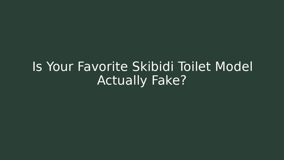Is Your Favorite Skibidi Toilet Model Actually Fake?