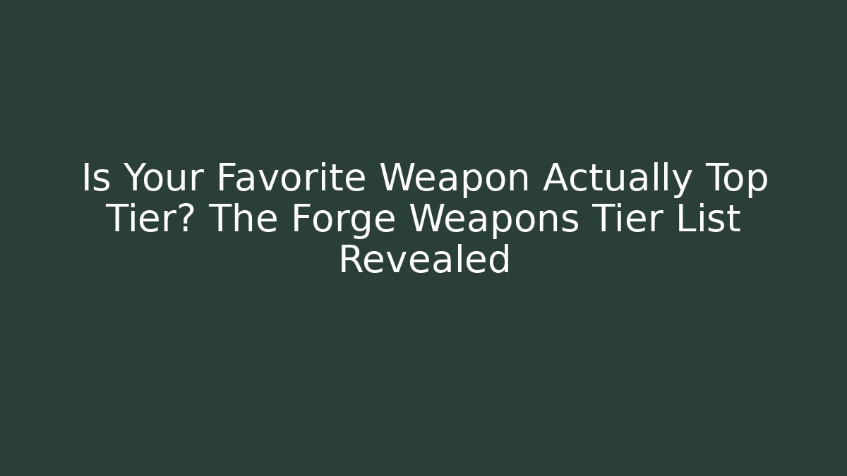 Is Your Favorite Weapon Actually Top Tier? The Forge Weapons Tier List Revealed