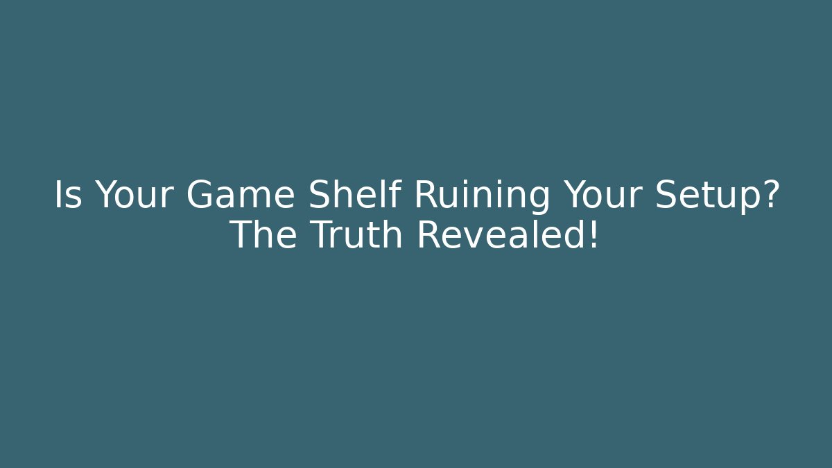 Is Your Game Shelf Ruining Your Setup? The Truth Revealed!