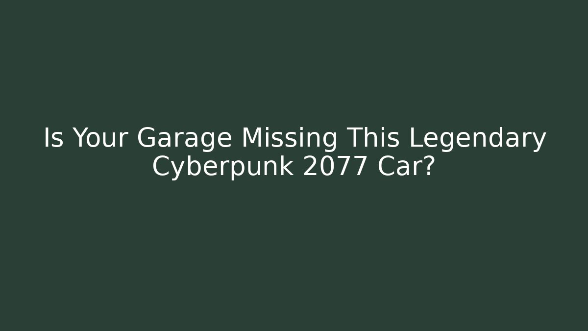 Is Your Garage Missing This Legendary Cyberpunk 2077 Car?