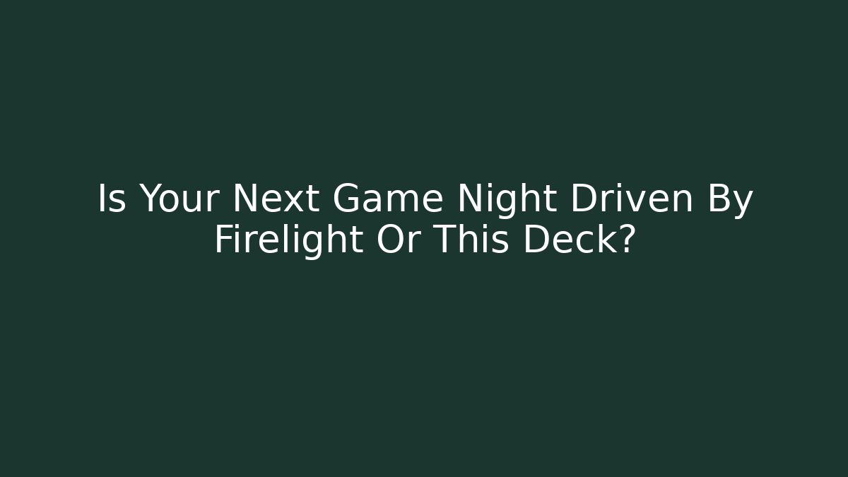 Is Your Next Game Night Driven By Firelight Or This Deck?